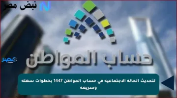 لتحديث الحالة الاجتماعية في حساب المواطن 1447 بخطوات سهلة وسريعة